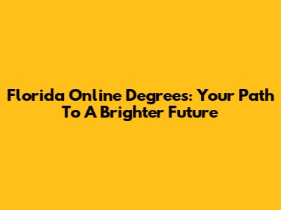 Florida Online Degrees: Your Path To A Brighter Future