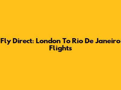 Fly Direct: London To Rio De Janeiro Flights