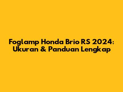 Foglamp Honda Brio RS 2024: Ukuran & Panduan Lengkap