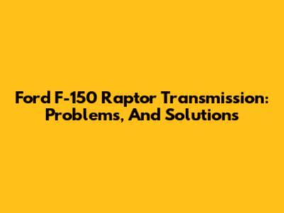 Ford F-150 Raptor Transmission: Problems, And Solutions