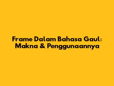 Frame Dalam Bahasa Gaul: Makna & Penggunaannya