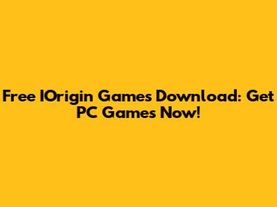 Free IOrigin Games Download: Get PC Games Now!