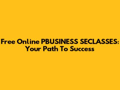 Free Online PBUSINESS SECLASSES: Your Path To Success