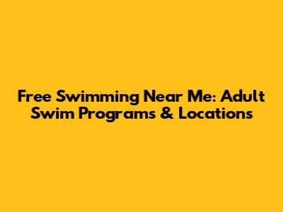 Free Swimming Near Me: Adult Swim Programs & Locations