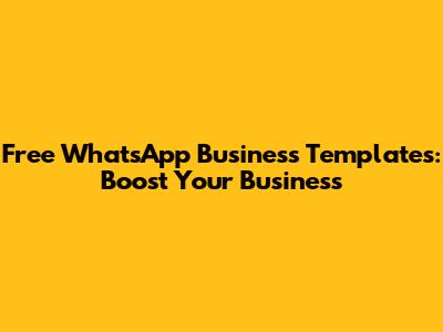 Free WhatsApp Business Templates: Boost Your Business