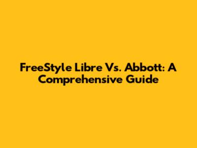 FreeStyle Libre Vs. Abbott: A Comprehensive Guide