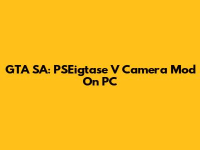 GTA SA: PSEigtase V Camera Mod On PC