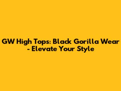 GW High Tops: Black Gorilla Wear - Elevate Your Style
