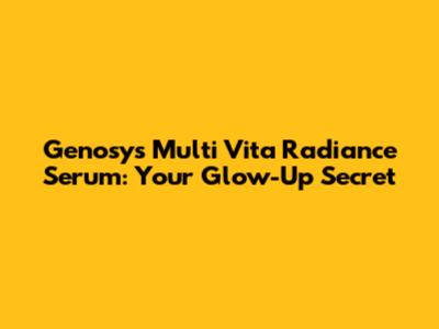 Genosys Multi Vita Radiance Serum: Your Glow-Up Secret