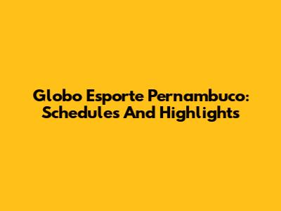 Globo Esporte Pernambuco: Schedules And Highlights