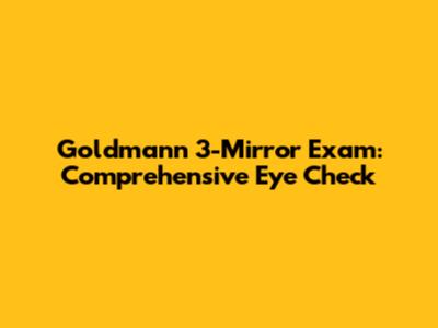 Goldmann 3-Mirror Exam: Comprehensive Eye Check