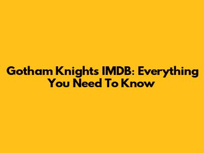 Gotham Knights IMDB: Everything You Need To Know