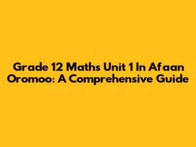 Grade 12 Maths Unit 1 In Afaan Oromoo: A Comprehensive Guide