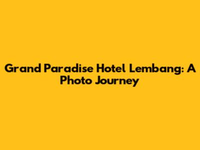 Grand Paradise Hotel Lembang: A Photo Journey