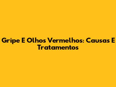 Gripe E Olhos Vermelhos: Causas E Tratamentos