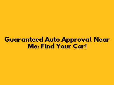 Guaranteed Auto Approval Near Me: Find Your Car!