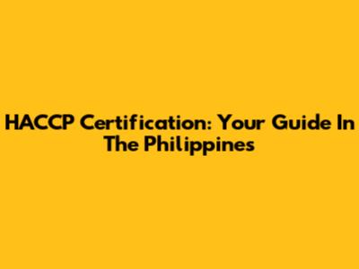 HACCP Certification: Your Guide In The Philippines