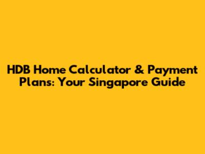 HDB Home Calculator & Payment Plans: Your Singapore Guide
