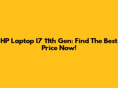HP Laptop I7 11th Gen: Find The Best Price Now!