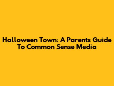 Halloween Town: A Parent's Guide To Common Sense Media