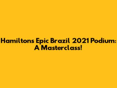 Hamilton's Epic Brazil 2021 Podium: A Masterclass!