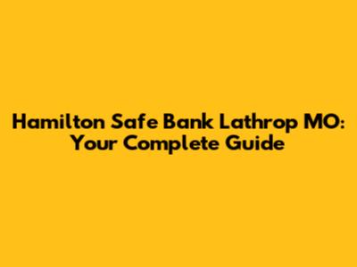 Hamilton Safe Bank Lathrop MO: Your Complete Guide