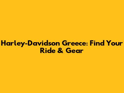 Harley-Davidson Greece: Find Your Ride & Gear