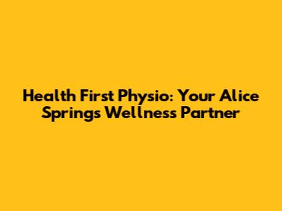 Health First Physio: Your Alice Springs Wellness Partner