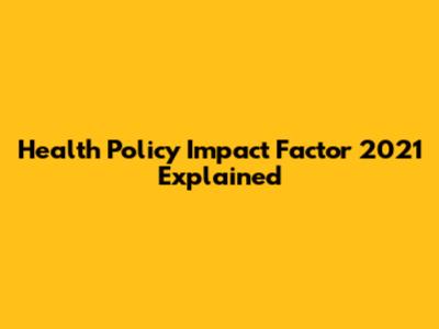 Health Policy Impact Factor 2021 Explained