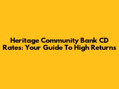 Heritage Community Bank CD Rates: Your Guide To High Returns