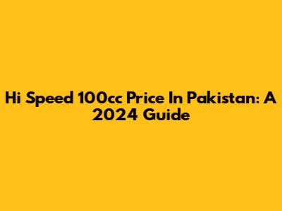 Hi Speed 100cc Price In Pakistan: A 2024 Guide