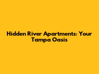 Hidden River Apartments: Your Tampa Oasis