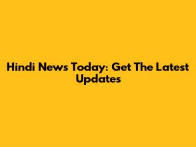 Hindi News Today: Get The Latest Updates