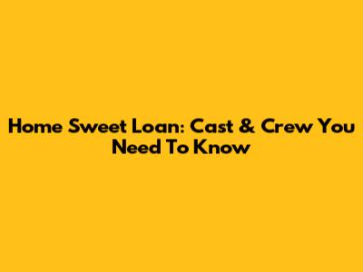Home Sweet Loan: Cast & Crew You Need To Know