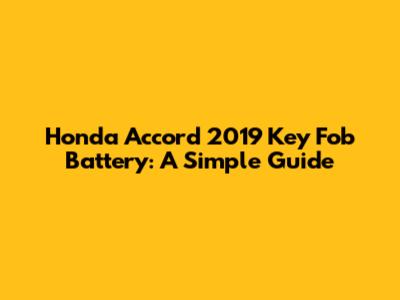 Honda Accord 2019 Key Fob Battery: A Simple Guide