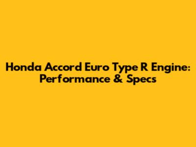Honda Accord Euro Type R Engine: Performance & Specs