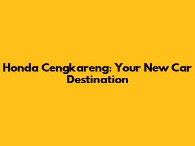 Honda Cengkareng: Your New Car Destination