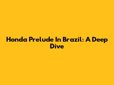 Honda Prelude In Brazil: A Deep Dive