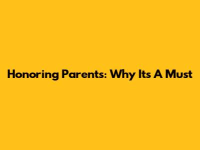 Honoring Parents: Why It's A Must