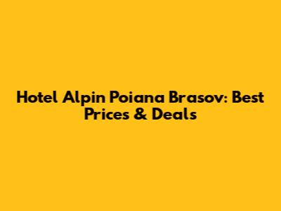 Hotel Alpin Poiana Brasov: Best Prices & Deals