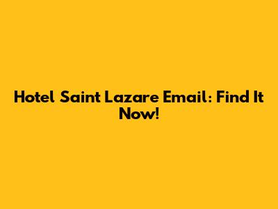 Hotel Saint Lazare Email: Find It Now!