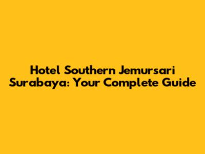 Hotel Southern Jemursari Surabaya: Your Complete Guide