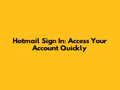 Hotmail Sign In: Access Your Account Quickly
