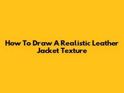 How To Draw A Realistic Leather Jacket Texture