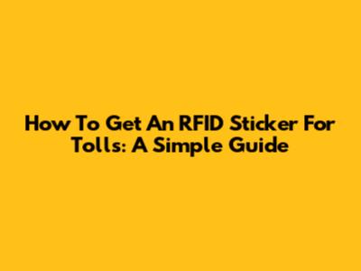 How To Get An RFID Sticker For Tolls: A Simple Guide