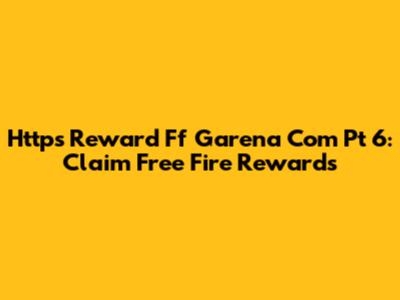 Https Reward Ff Garena Com Pt 6: Claim Free Fire Rewards