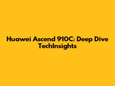 Huawei Ascend 910C: Deep Dive TechInsights