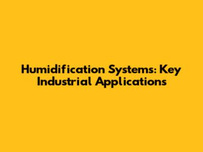 Humidification Systems: Key Industrial Applications