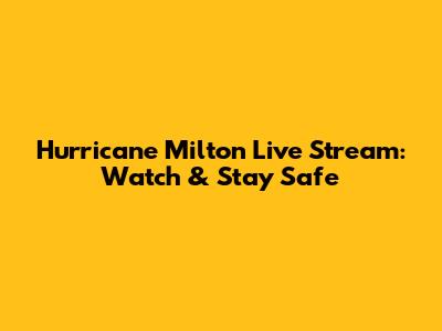 Hurricane Milton Live Stream: Watch & Stay Safe