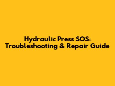 Hydraulic Press SOS: Troubleshooting & Repair Guide